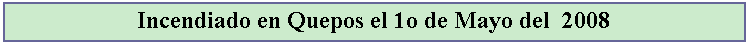 Cuadro de texto: Incendiado en Quepos el 1o de Mayo del  2008