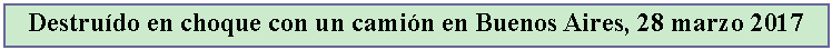 Cuadro de texto: Destrudo en choque con un camin en Buenos Aires, 28 marzo 2017