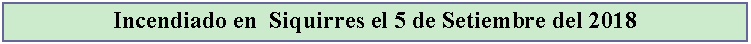 Cuadro de texto: Incendiado en  Siquirres el 5 de Setiembre del 2018